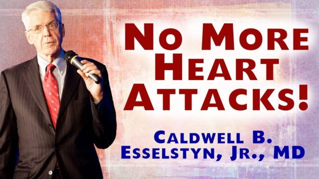 Make Yourself Heart Attack Proof – Caldwell Esselstyn MD